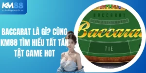 Baccarat Là Gì? Cùng KM88 Tìm Hiểu Tất Tần Tật Game Hot