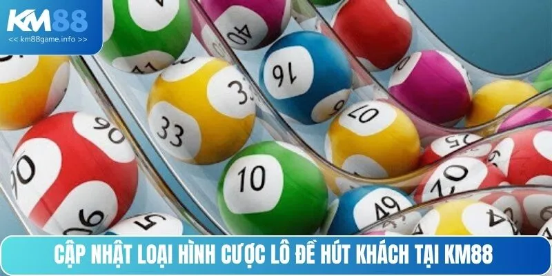 Cập nhật loại hình cược lô đề hút khách tại KM88