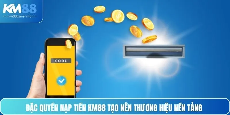 Đặc quyền nạp tiền KM88 tạo nên thương hiệu nền tảng 