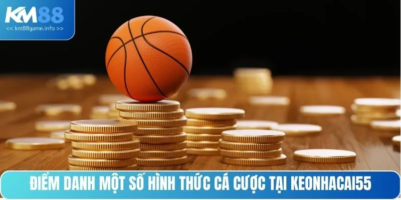 Điểm danh một số hình thức cá cược tại Keonhacai55