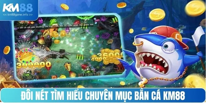 Đôi nét tìm hiểu chuyên mục Bắn cá KM88