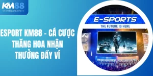Esport KM88 - Cá Cược Thăng Hoa Nhận Thưởng Đầy Ví
