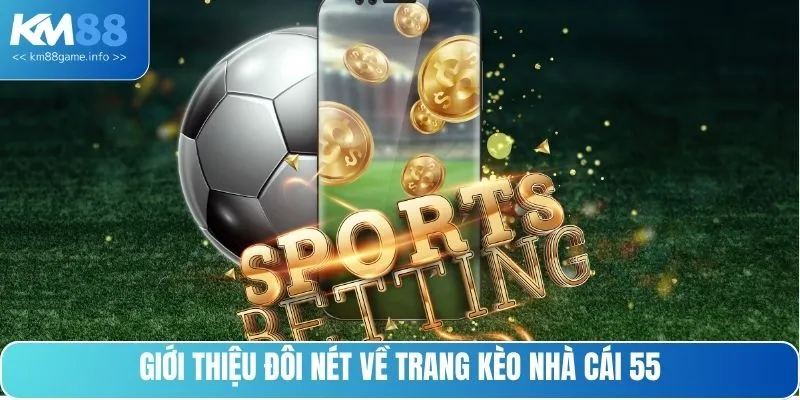 Giới thiệu đôi nét về trang kèo nhà cái 55