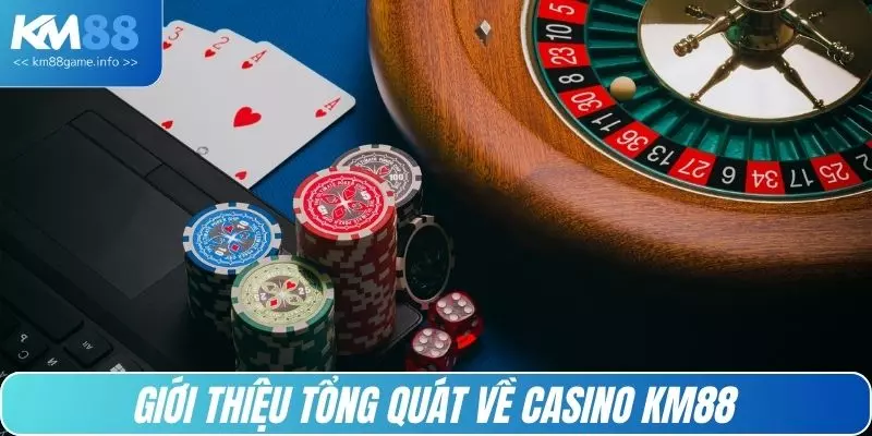Giới thiệu tổng quát về casino KM88