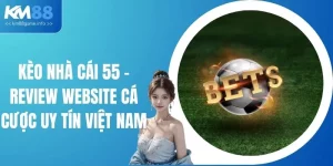 Kèo Nhà Cái 55 - Review Website Cá Cược Uy Tín Việt Nam