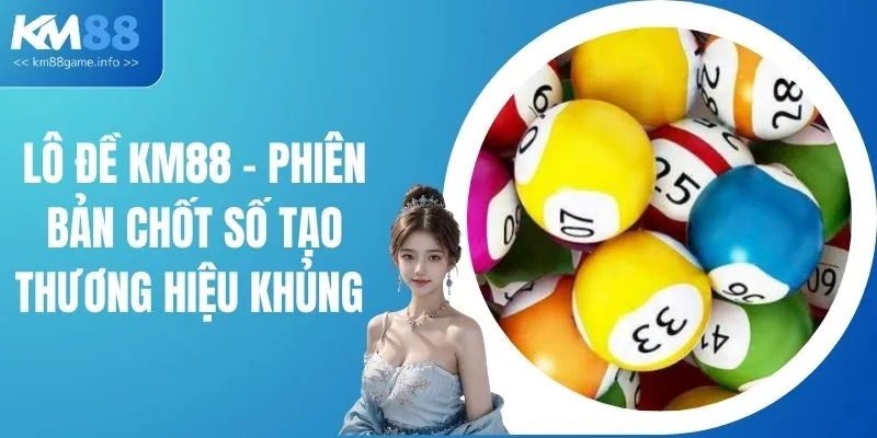 Lô Đề KM88 - Phiên Bản Chốt Số Tạo Thương Hiệu Khủng