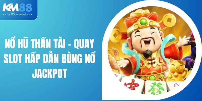 Nổ Hũ Thần Tài - Quay Slot Hấp Dẫn Bùng Nổ Jackpot