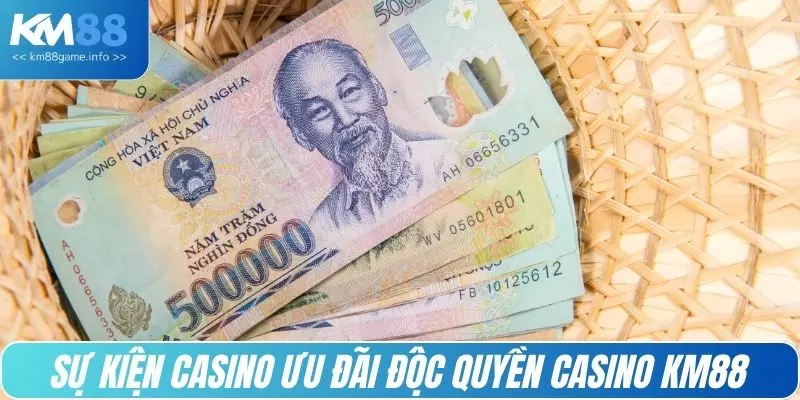 Sự kiện casino ưu đãi độc quyền casino KM88