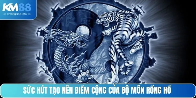 Sức hút tạo nên điểm cộng của bộ môn Rồng Hổ