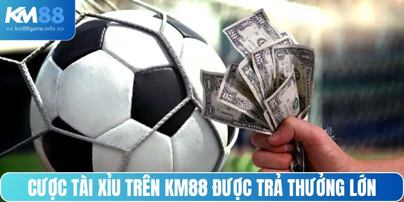 Cược tài xỉu trên KM88 được trả thưởng lớn