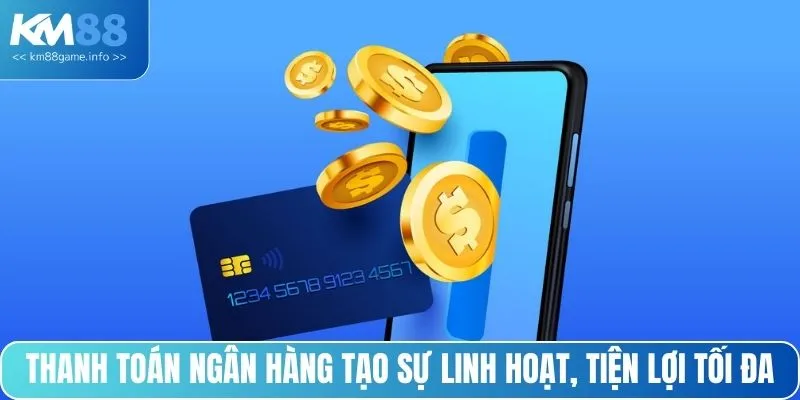 Thanh toán ngân hàng tạo sự linh hoạt, tiện lợi tối đa