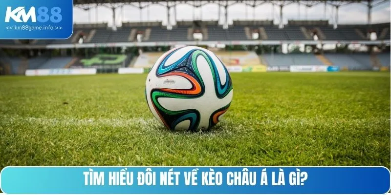 Tìm hiểu đôi nét về kèo châu Á là gì?