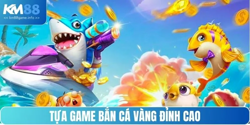 Tựa game Bắn cá vàng đỉnh cao