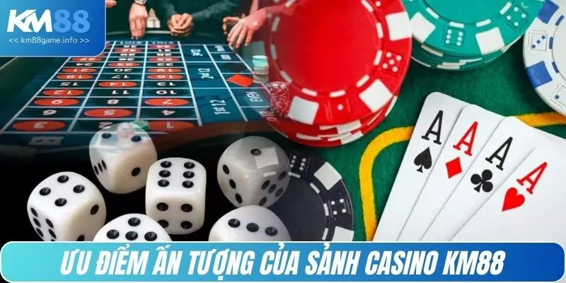 Ưu điểm ấn tượng của sảnh casino KM8